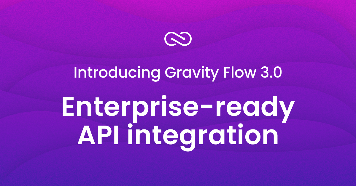 Introducing Gravity Flow 3.0: Enterprise-Ready API Integration ...